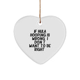 Fun Hula Hooping Heart Ornament Gifts from Friends - If Hula Hooping Is Wrong, I Don't Want to Be Right, Unique Christmas Unique Gifts for Hula Hooping Enthusiasts - Image 1